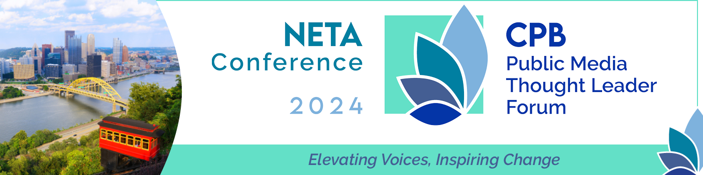 2024 NETA Conference & CPB Public Media Thought Leader Forum. Elevating Voices, Inspiring Change