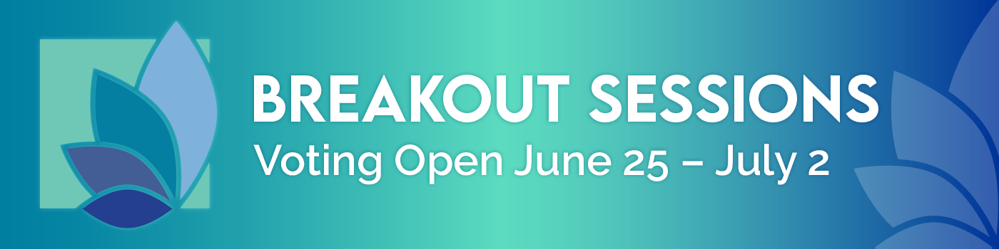 Breakout Sessions voting open June 25 - July 2