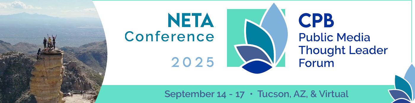 2025 NETA Conference & CPB Public Media Thought Leader Forum. September 14-17, 2025, in Tucson, AZ, & virtual