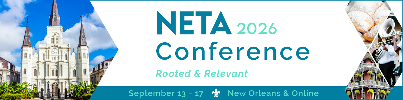 2026 NETA Conference. "Rooted & Relevant" New Orleans & Virtual. September 13-17, 2026.